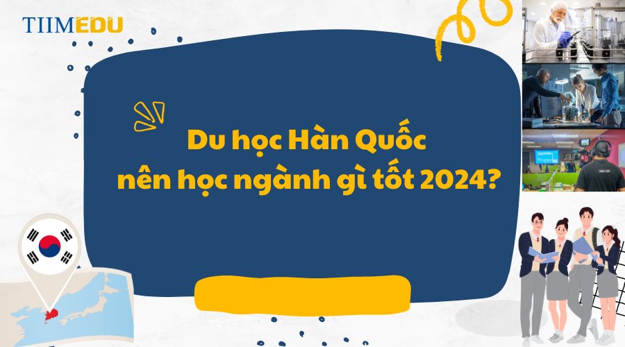 Những ngành nên học khi du học Hàn Quốc