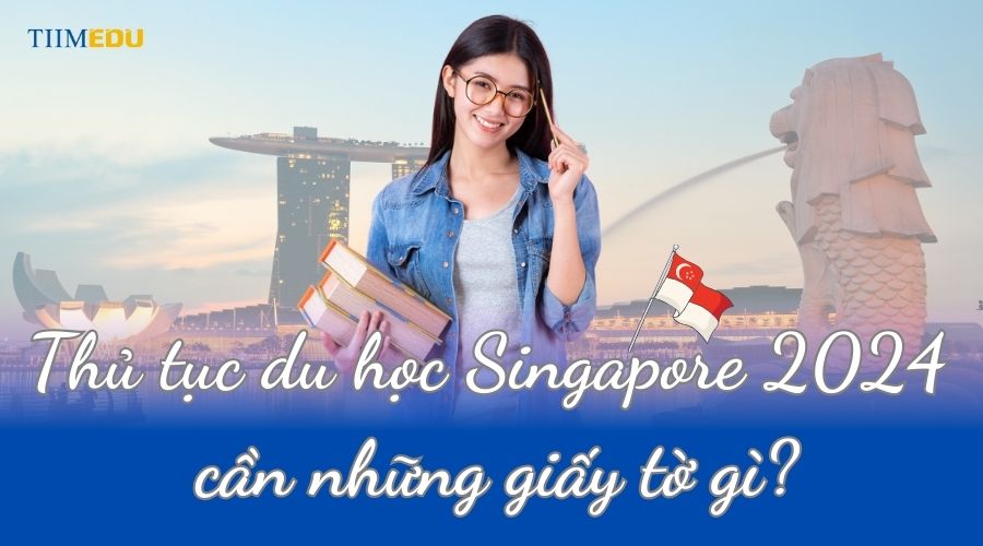 Thủ tục du học Singapore cần gì?