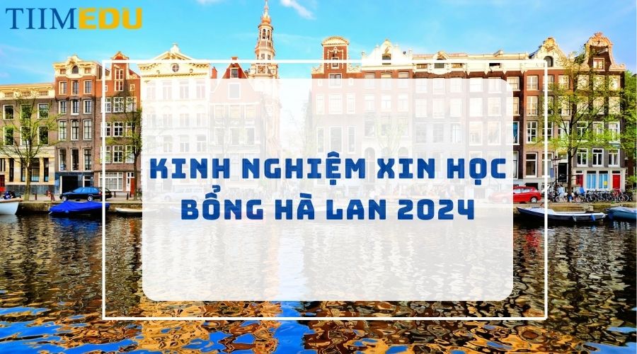 Kinh nghiệm xin học bổng Hà Lan 2024