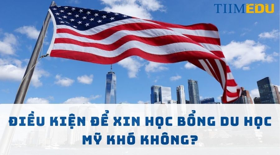 Điều kiện để xin học bổng du học Mỹ 2024 là gì?