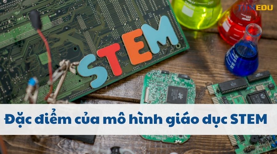 Những đặc điểm của giáo dục STEM