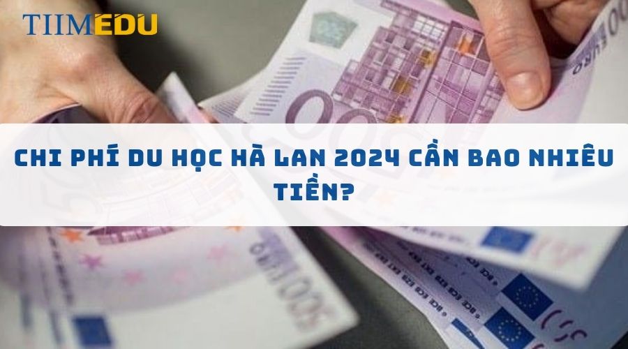 Chi phí du học Hà Lan 2024 cần bao nhiêu tiền?