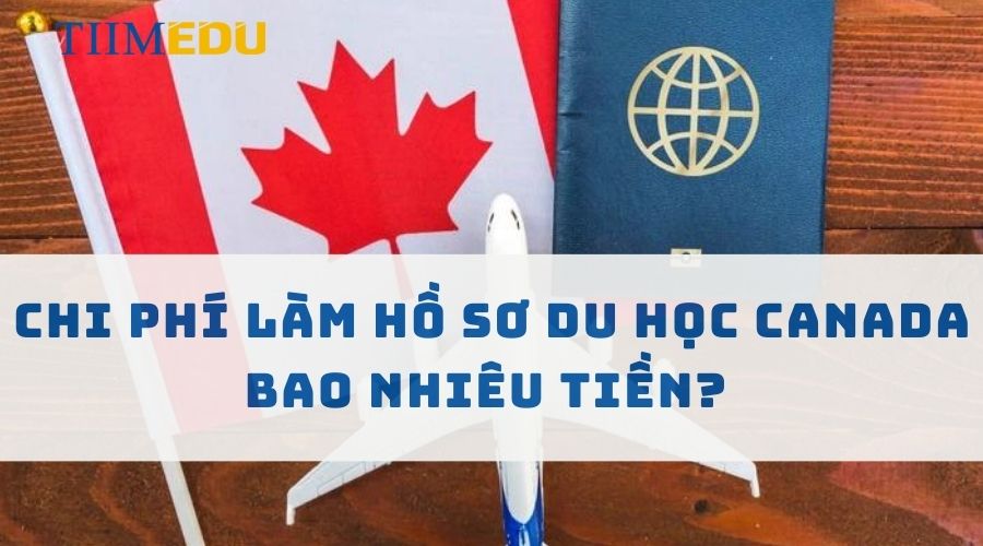 Chi phí làm hồ sơ du học Canada bao nhiêu tiền? 