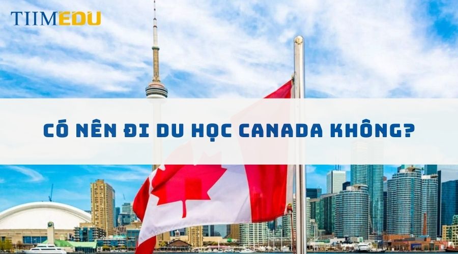 Có nên đi du học Canada không?