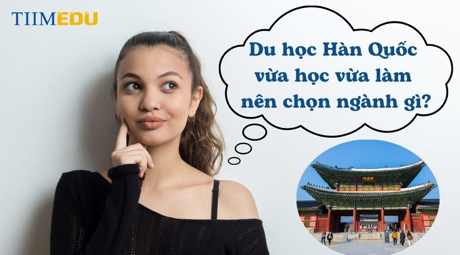 Du học Hàn Quốc vừa học vừa làm nên chọn ngành gì?