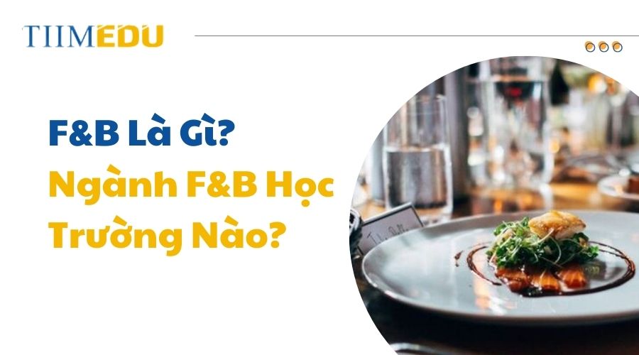F&B là gì? Tìm hiểu về vai trò của F&B đối với dịch vụ