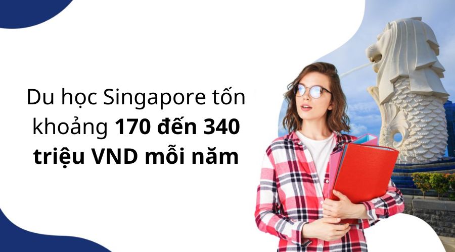 Chi phí du học Singapore một năm là từ 170 đến 340 triệu VND