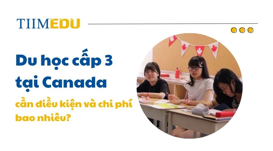 Điều kiện và chi phí cần chuẩn bị khi du học cấp 3 tại Canada