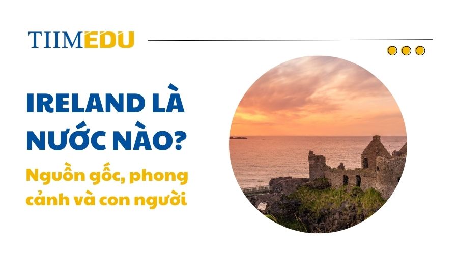 Ireland là nước nào? luôn là câu hỏi quen thuộc của mọi người