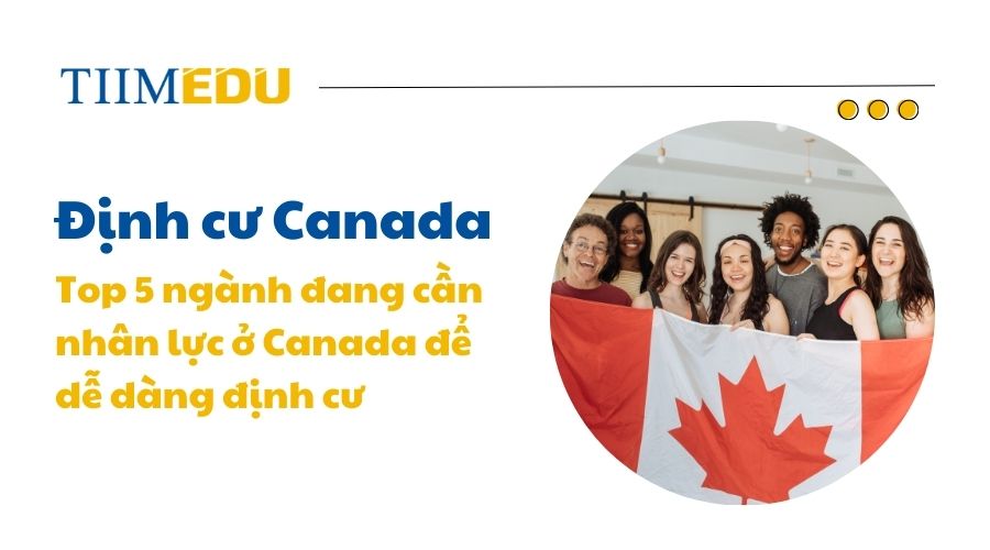 Tìm hiểu những ngành dễ định cư ở Canada