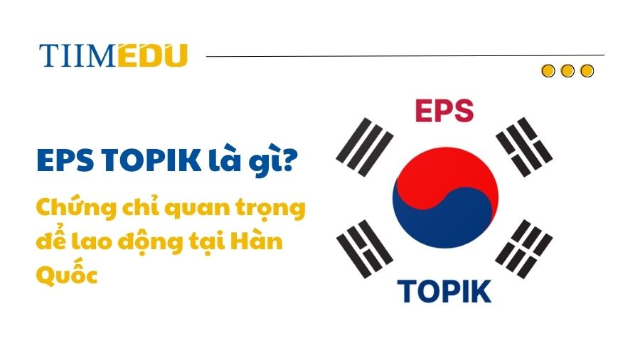 EPS TOPIK - kỳ thi tiếng Hàn quan trọng dành cho lao động